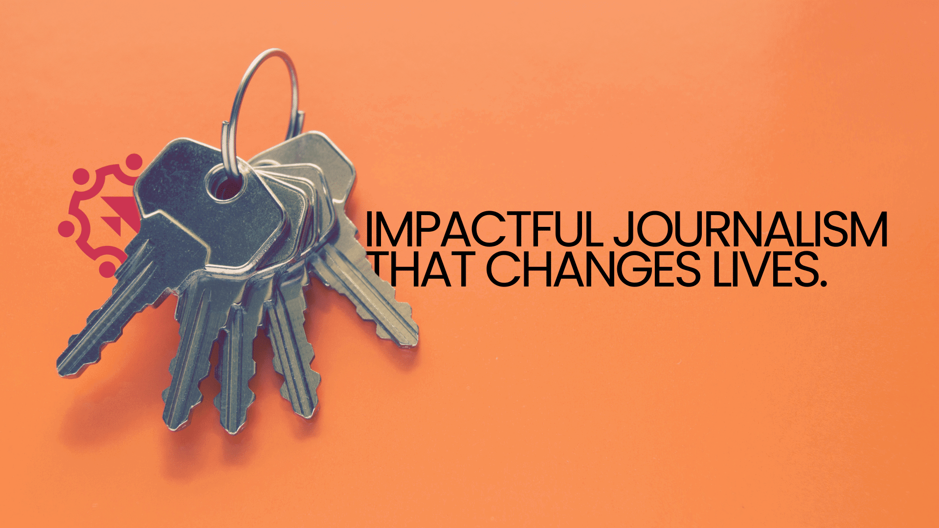 A ring of metal keys on a keyring against a bright orange background, next to text reading "Impactful journalism that changes lives" and a red circular logo icon.