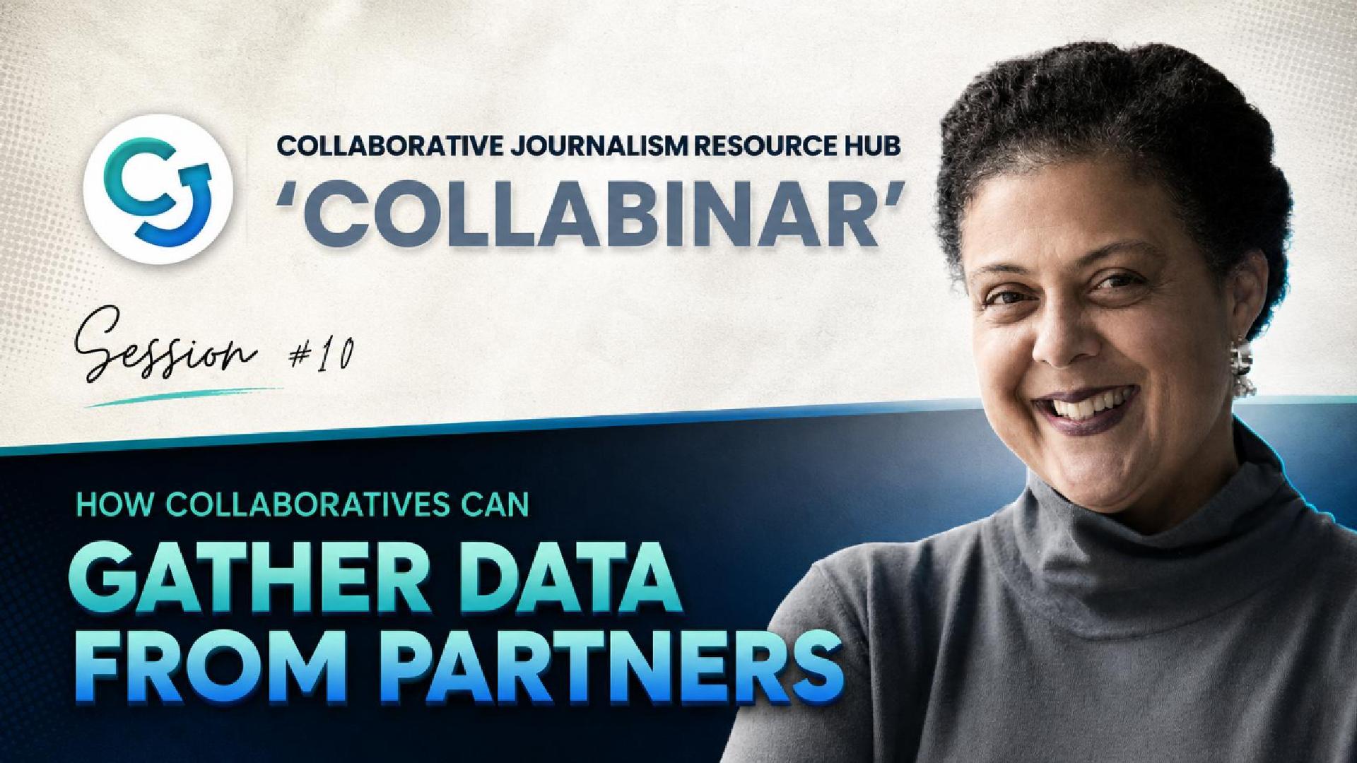 Alt text: Promotional graphic for Collaborative Journalism Resource Hub “Collabinar” Session #10, titled “How collaboratives can gather data from partners,” featuring a smiling woman on the right and teal-and-blue branding on a dark background.